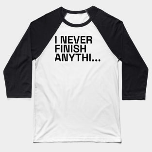 I never finish anything Baseball T-Shirt